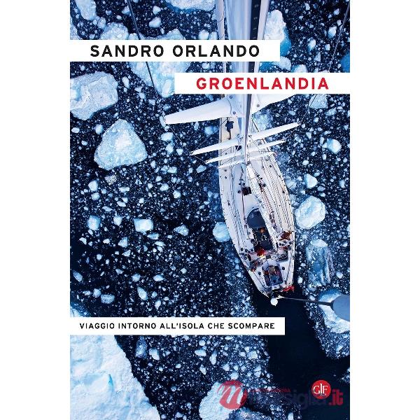 Groenlandia. Viaggio intorno all'isola che scompare