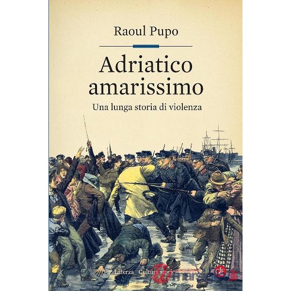 Adriatico amarissimo. Una lunga storia di violenza