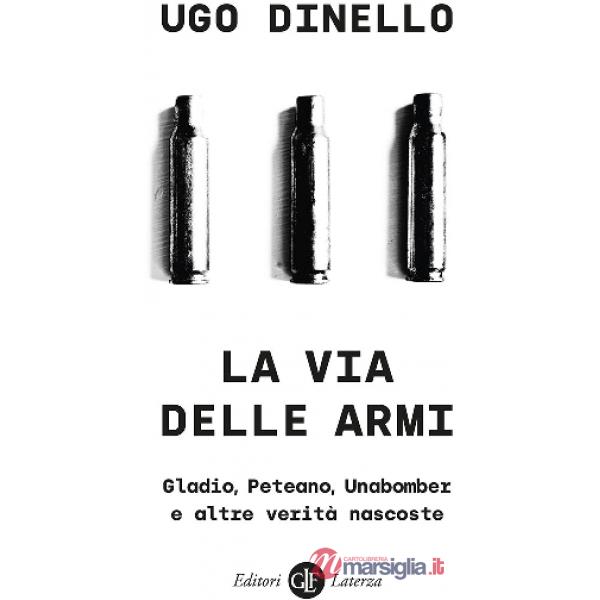 Via delle armi. Gladio, Peteano, Unabomber e altre verità nascoste (La)