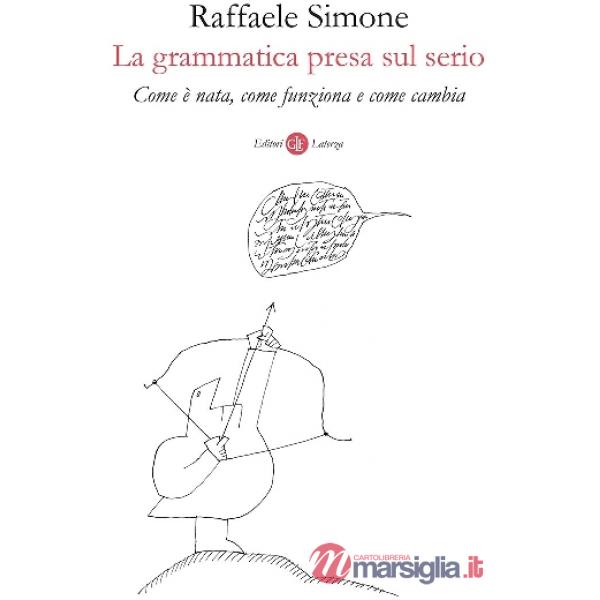 Grammatica presa sul serio. Come è nata, come funziona e come cambia (La)