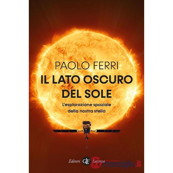 Lato oscuro del Sole. L'esplorazione spaziale della nostra stella (Il)