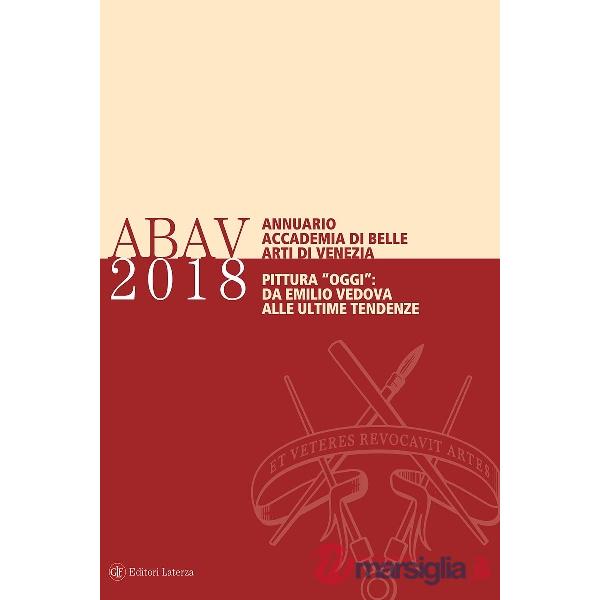 Annuario Accademia di Belle Arti di Venezia 2018. Pittura «oggi»: da Emilio Vedova alle ultime tendenze