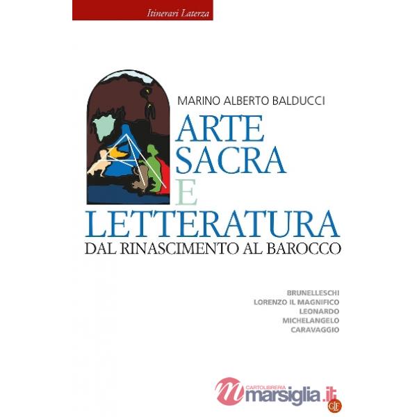 Arte sacra e letteratura dal Rinascimento al Barocco. Brunelleschi, Lorenzo il Magnifico, Leonardo, Michelangelo, Caravaggio