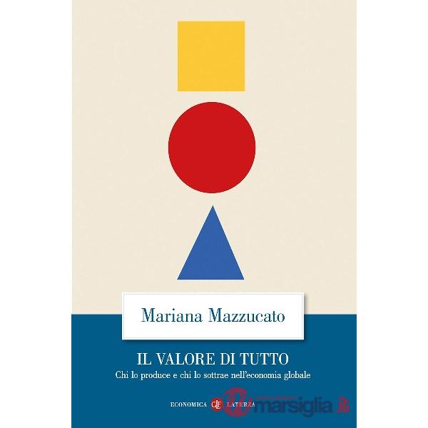 Valore di tutto. Chi lo produce e chi lo sottrae nell'economia globale (Il)
