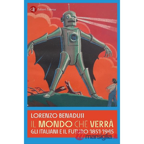 Mondo che verrà. Gli italiani e il futuro 1851-1945 (Il)
