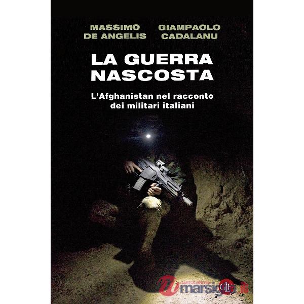 Guerra nascosta. L'Afghanistan nel racconto dei militari italiani (La)