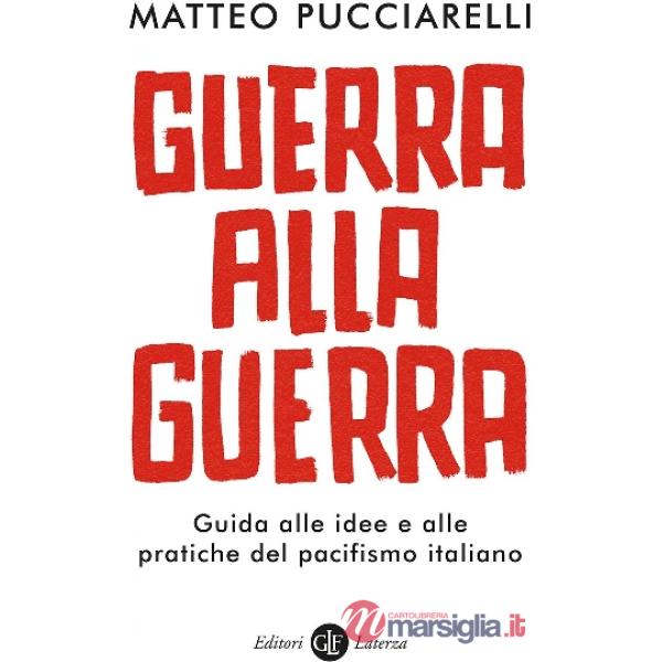 Guerra alla guerra. Guida alle idee e alle pratiche del pacifismo italiano