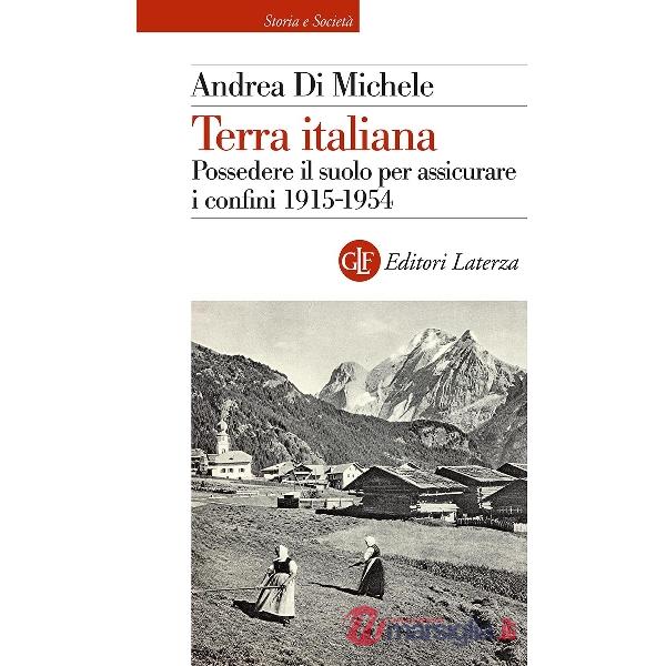 Terra italiana. Possedere il suolo per assicurare i confini 1915-1954