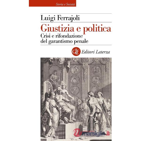 Giustizia e politica. Crisi e rifondazione del garantismo penale