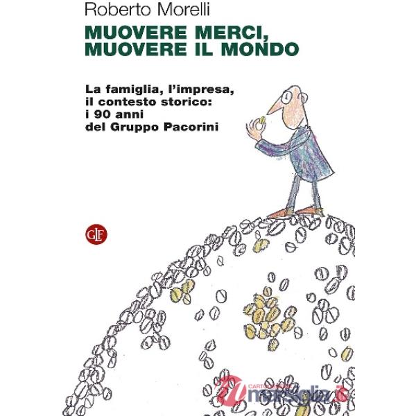 Muovere merci, muovere il mondo. La famiglia, l'impresa, il contesto storico: i 90 anni del Gruppo Pacorini