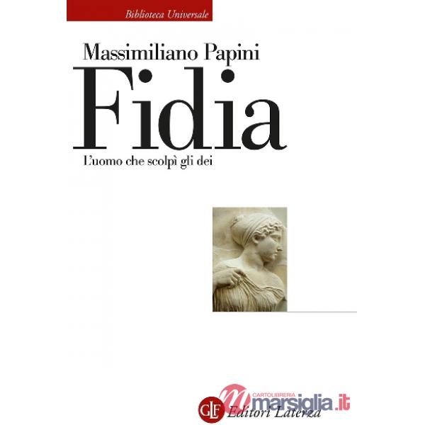 Fidia. L'uomo che scolpì gli dei