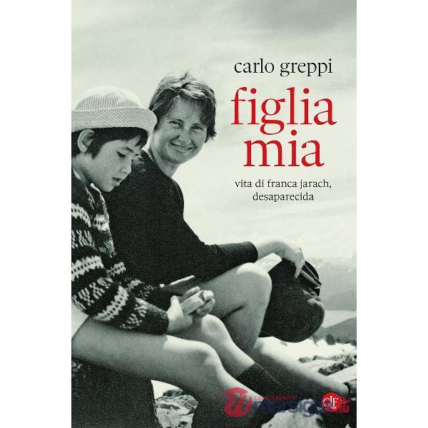 Figlia mia. Vita di Franca Jarach, desaparecida