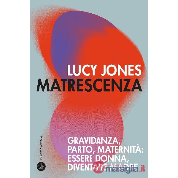 Matrescenza. Gravidanza, parto, maternità: essere donna, diventare madre