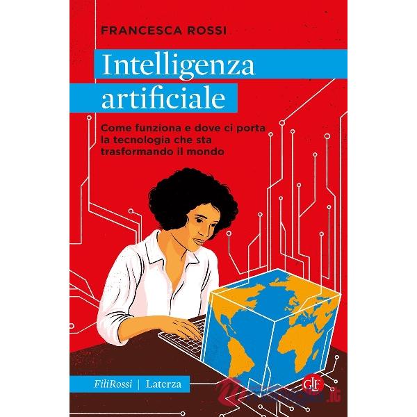 Intelligenza artificiale. Come funziona e dove ci porta la tecnologia che sta trasformando il mondo