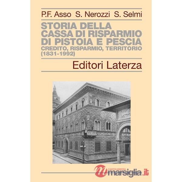 Storia della Cassa di Risparmio di Pistoia e Pescia. Credito, risparmio, territorio (1831-1992)