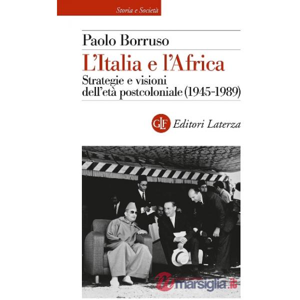Italia e l'Africa. Strategie e visioni dell'età postcoloniale (1945-1989) (L')