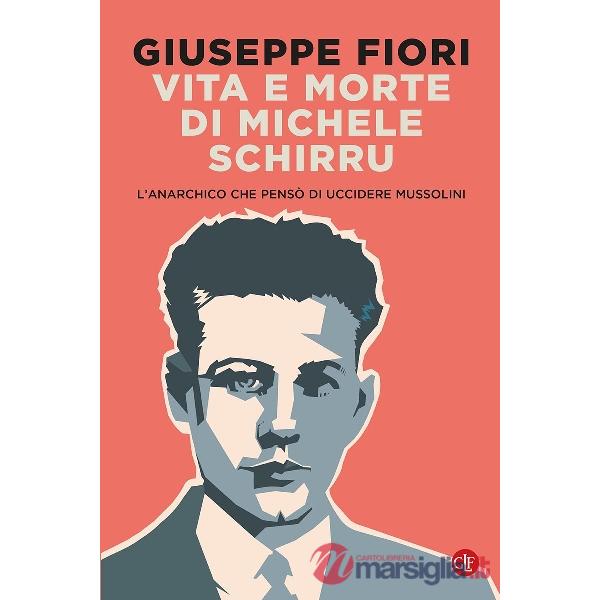 Vita e morte di Michele Schirru. L'anarchico che pensò di uccidere Mussolini