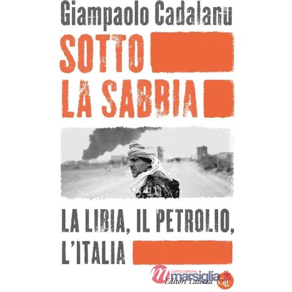 Sotto la sabbia. La Libia, il petrolio, l'Italia