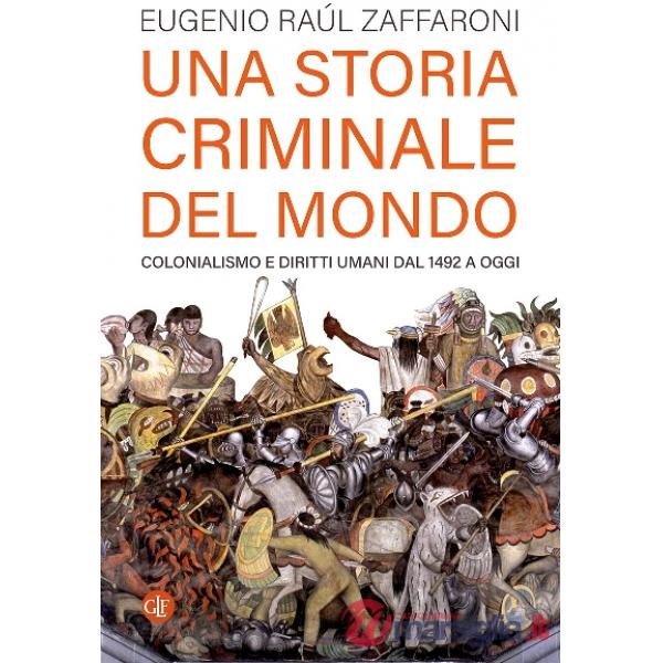 Storia criminale del mondo. Colonialismo e diritti umani dal 1492 a oggi (Una)