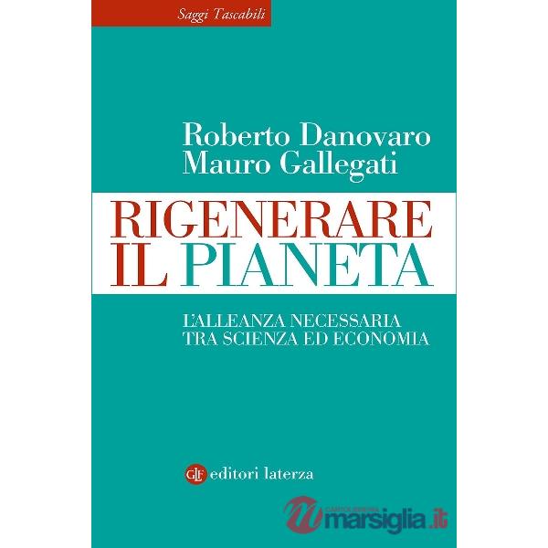Rigenerare il pianeta. L'alleanza necessaria tra scienza ed economia