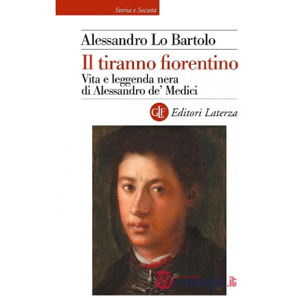 Tiranno fiorentino. Vita e leggenda nera di Alessandro de' Medici (Il)