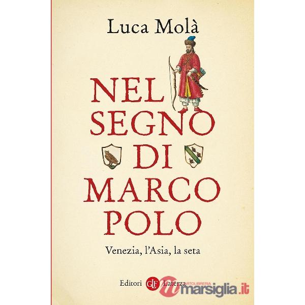 Nel segno di Marco Polo. Venezia, l'Asia, la seta