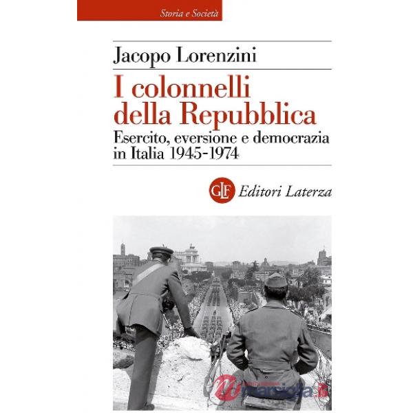 Colonnelli della Repubblica. Esercito, eversione e democrazia in Italia 1945-1974 (I)