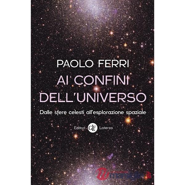 Ai confini dell'universo. Dalle sfere celesti all'esplorazione spaziale