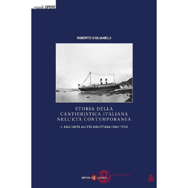 Storia della cantieristica italiana nell'età contemporanea. Vol. 1: Dall'Unità all'età giolittiana (1861-1913)
