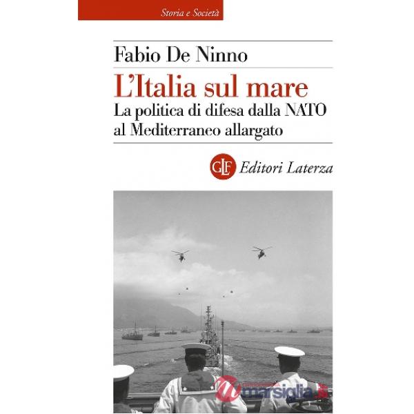 Italia sul mare. La politica di difesa dalla NATO al Mediterraneo allargato (L')
