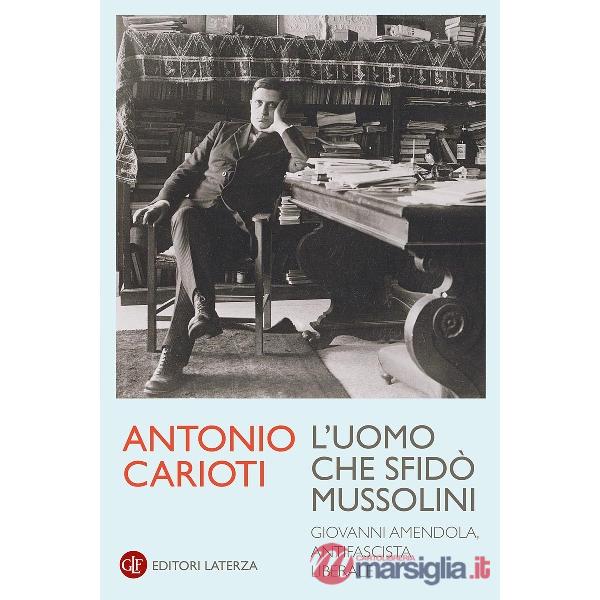 Uomo che sfidò Mussolini. Giovanni Amendola, antifascista liberale (L')