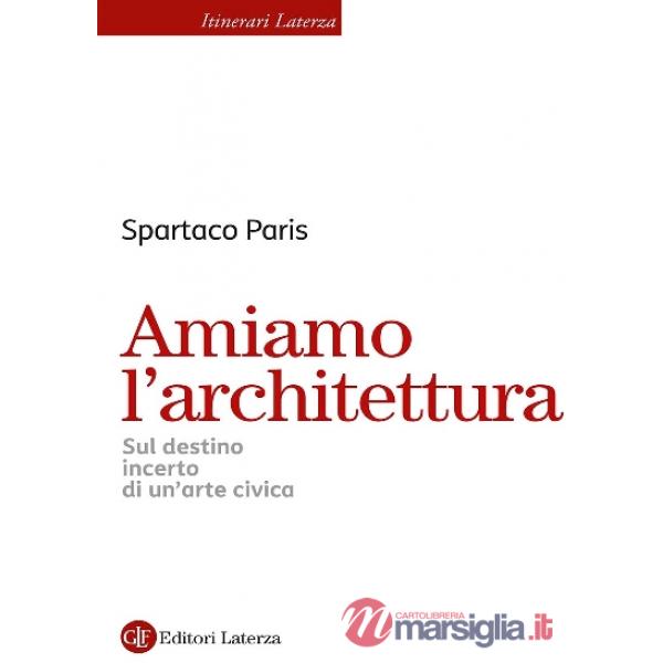 Amiamo l'architettura. Sul destino incerto di un'arte civica