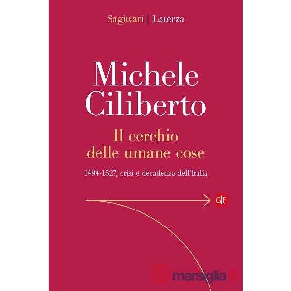 Cerchio delle umane cose. 1494-1527, crisi e decadenza dell'Italia (Il)