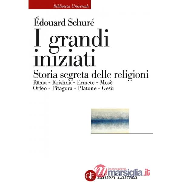 Grandi iniziati. Rama, Krishna, Ermete, Mosè, Orfeo, Pitagora, Platone, Gesù. Breve storia segreta delle religioni (I)