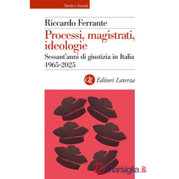 Processi, magistrati, ideologie. Sessant'anni di giustizia in Italia 1965-2025
