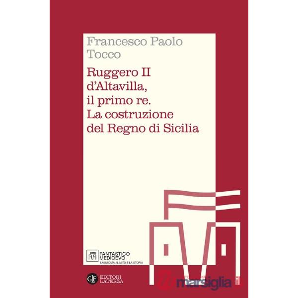 Ruggero II d'Altavilla, il primo re. La costruzione del Regno di Sicilia