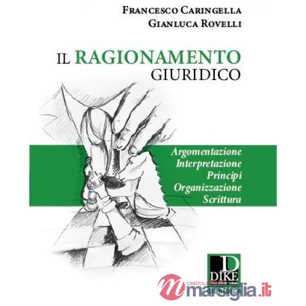 Il ragionamento giuridico. Argomentazione, interpretazione, principi, organizzazione scrittura