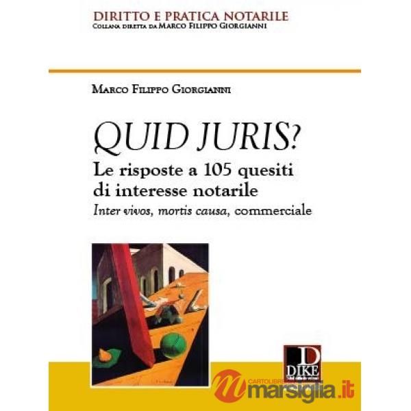 Quid juris? Le risposte a 105 quesiti di interesse notarile. Inter vivos, mortis causa, commerciale