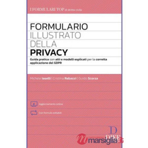 Formulario illustrato della privacy. Guida pratica con atti e modelli esplicati per la corretta applicazione del GDPR