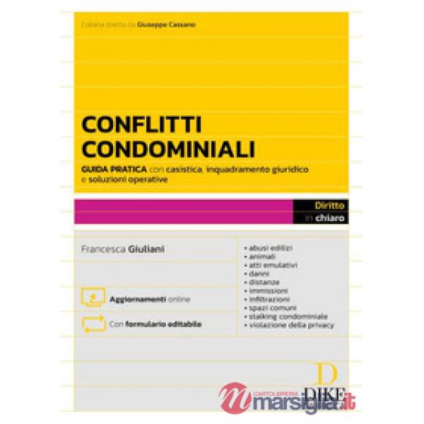 Conflitti Condominiali. Guida pratica con casistica, inquadramento giuridico e soluzioni operative - abusi edilizi - animali - a