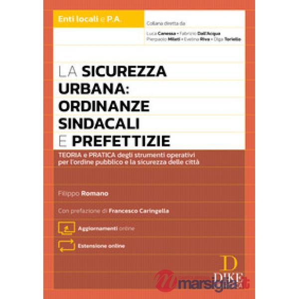 La sicurezza urbana: ordinanze sindacali e prefettizie. Teoria e pratica degli strumenti operativi per l'ordine pubblico e la si