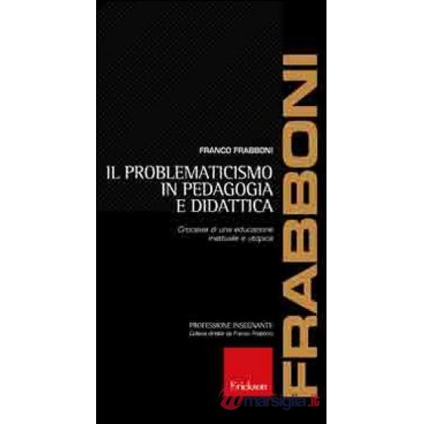 Problematicismo in pedagogia e didattica. Crocevia di una educazione inattuale e