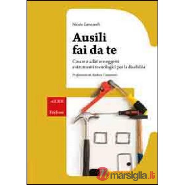 Ausili fai da te. Creare e adattare oggetti e strumenti tecnologici per la disab