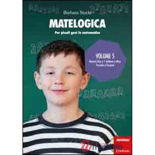 Matelogica. Per piccoli geni in matematica. Vol. 5: Numeri fino a 1 milione e oltre formule e frazioni