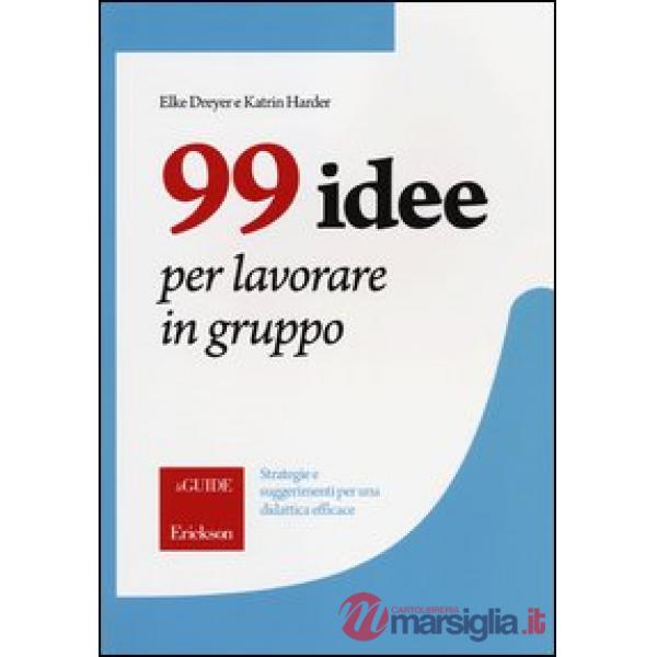 99 idee per lavorare in gruppo. Strategie e suggerimenti per una didattica efficace