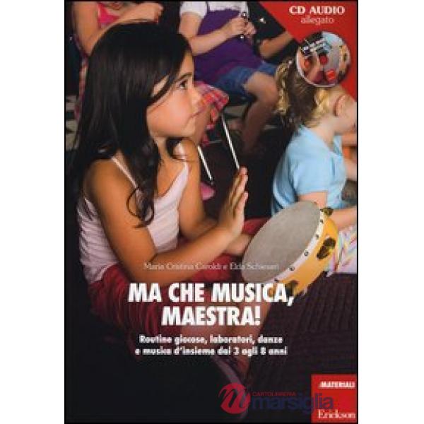 Ma che musica, maestra! Routines giocose, laboratori, danze e musica d'insieme dai 3 agli 8 anni. Con CD Audio