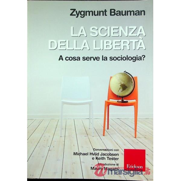 Scienza della libertà. A cosa serve la sociologia? Conversazioni con Michael Hviid Jacobsen e Keith Tester (La)