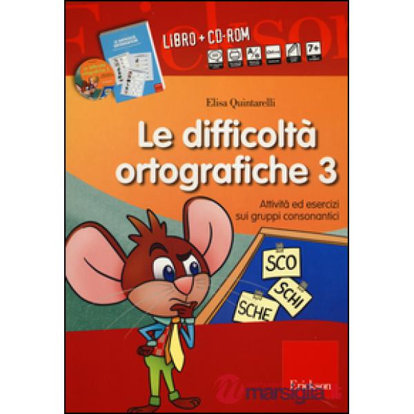 Difficoltà ortografiche. Con CD-ROM (Le). Vol. 3: Attività ed esercizi sui gruppi consonantici