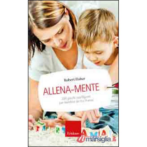Allena-mente. 200 giochi intelligenti per bambini da 0 a 9 anni