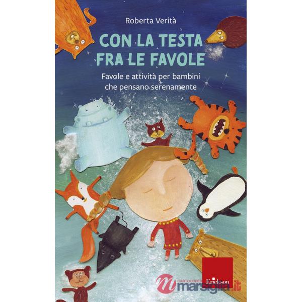 Con la testa fra le favole. Favole e attività per bambini che pensano serenamente. Ediz. illustrata
